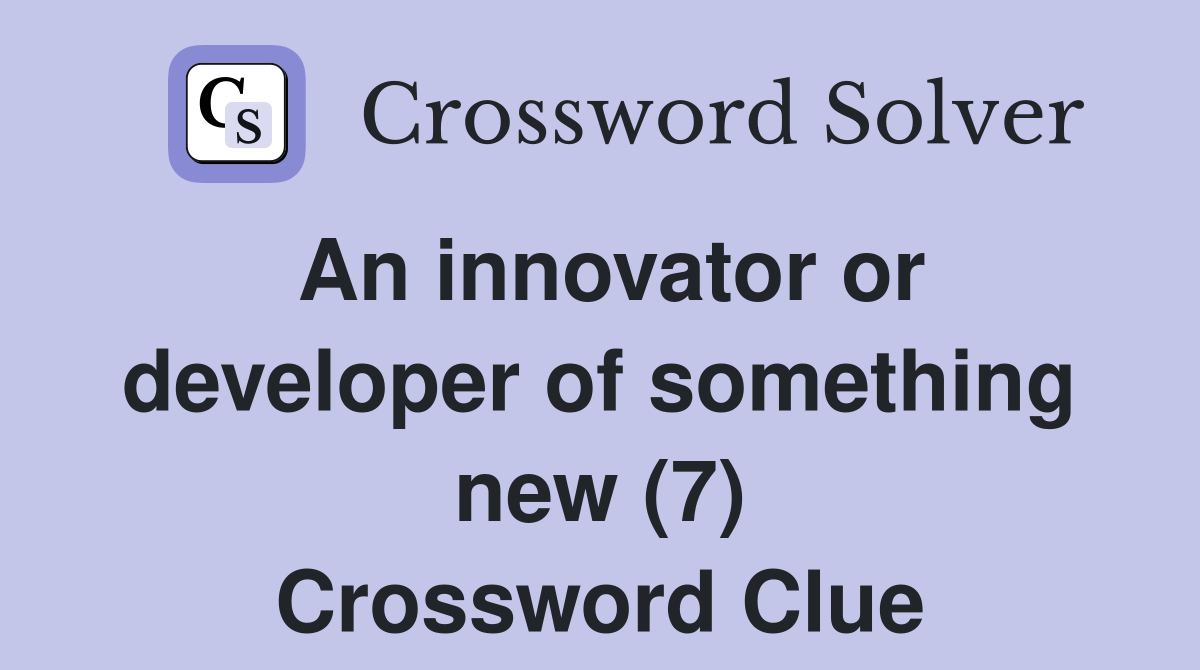 An innovator or developer of something new (7) Crossword Clue