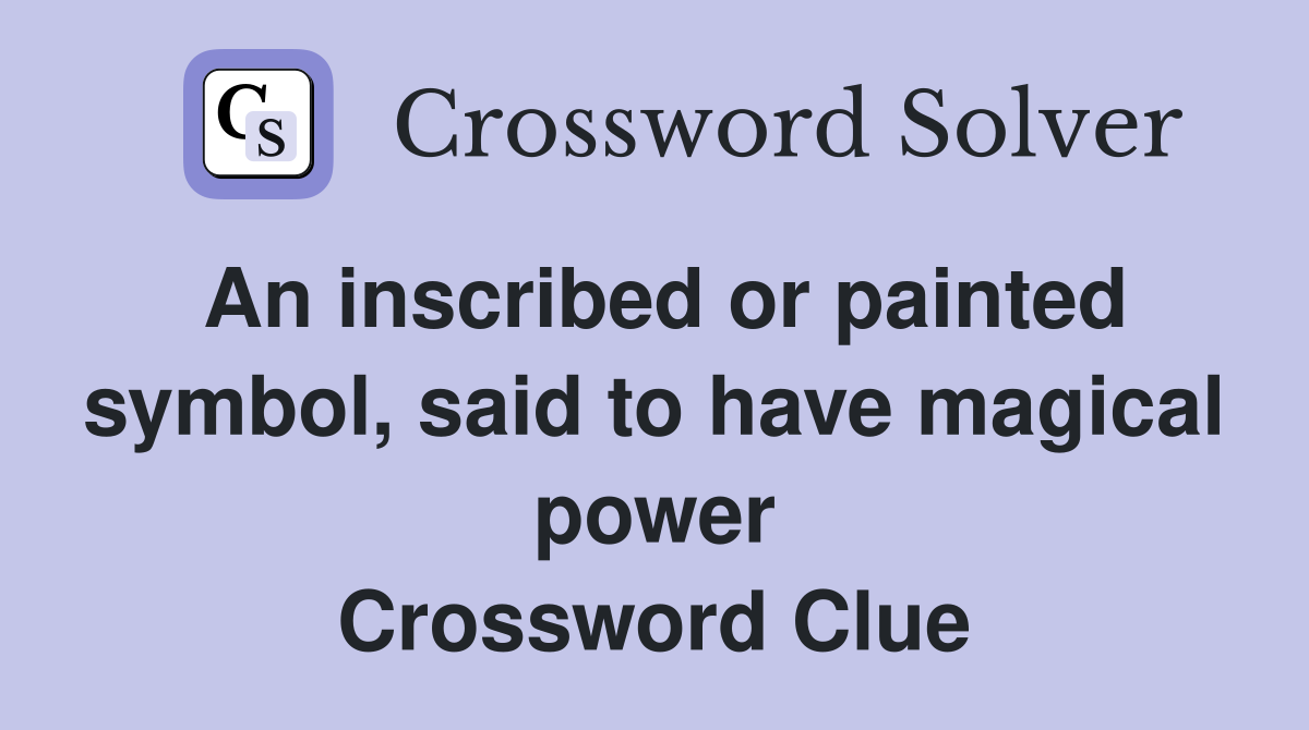 An inscribed or painted symbol, said to have magical power Crossword Clue