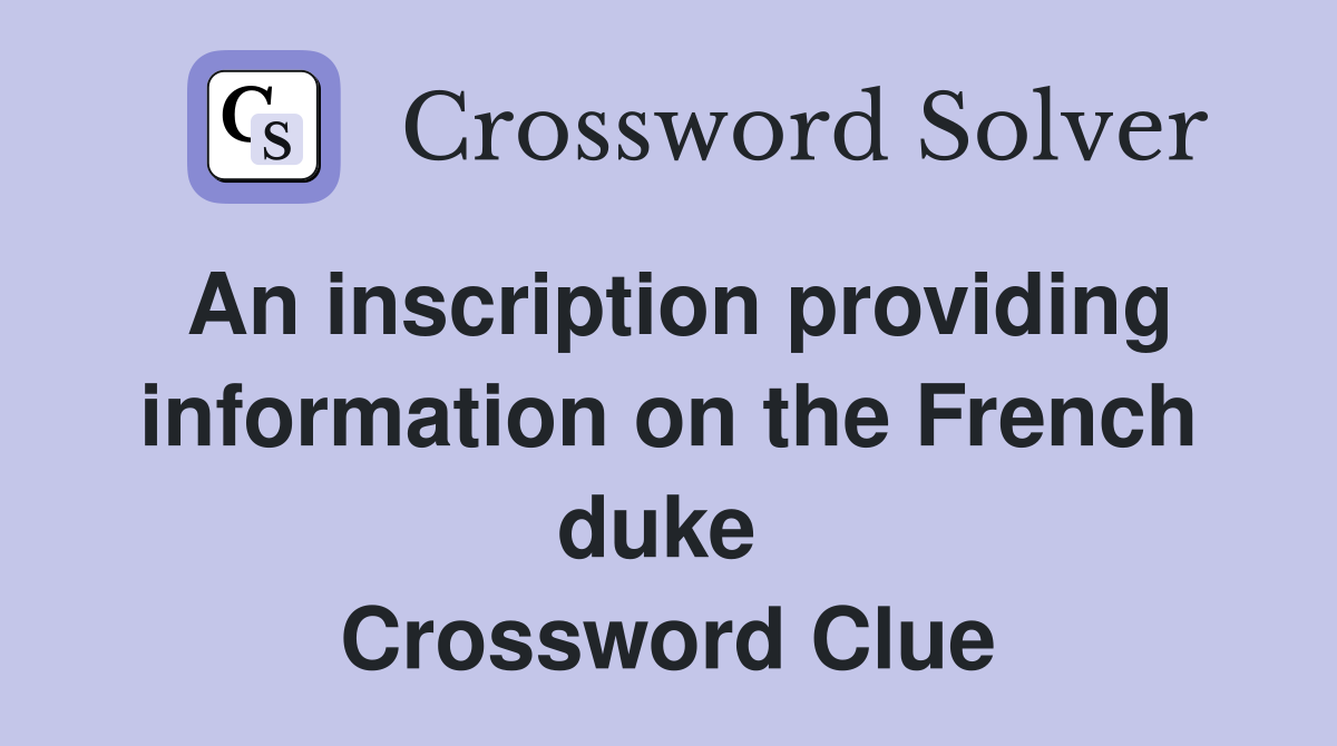 An inscription providing information on the French duke  Crossword Clue
