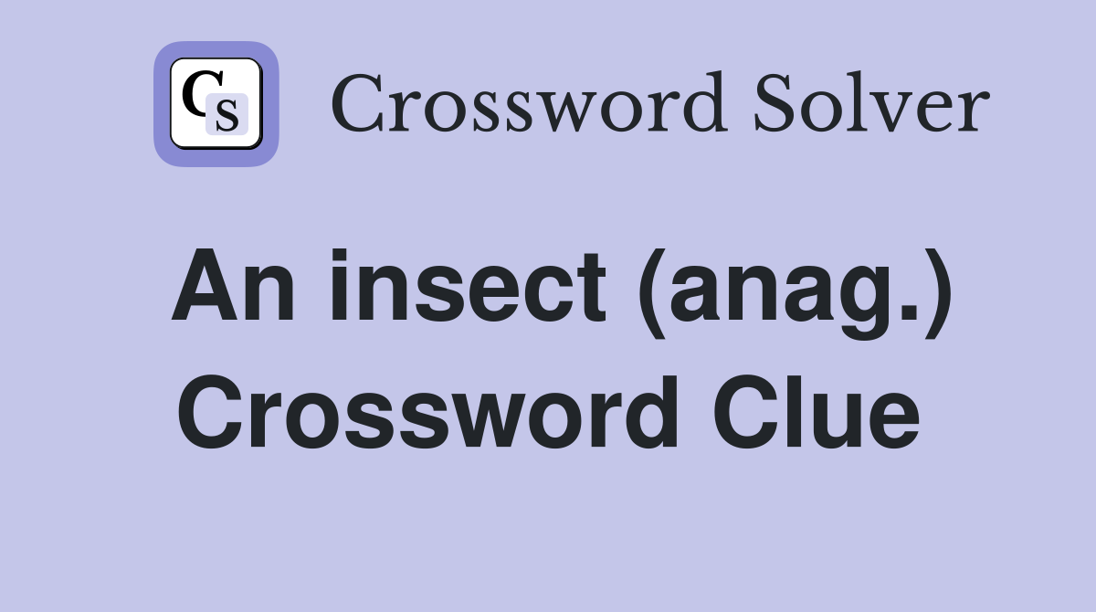 An insect (anag.) Crossword Clue