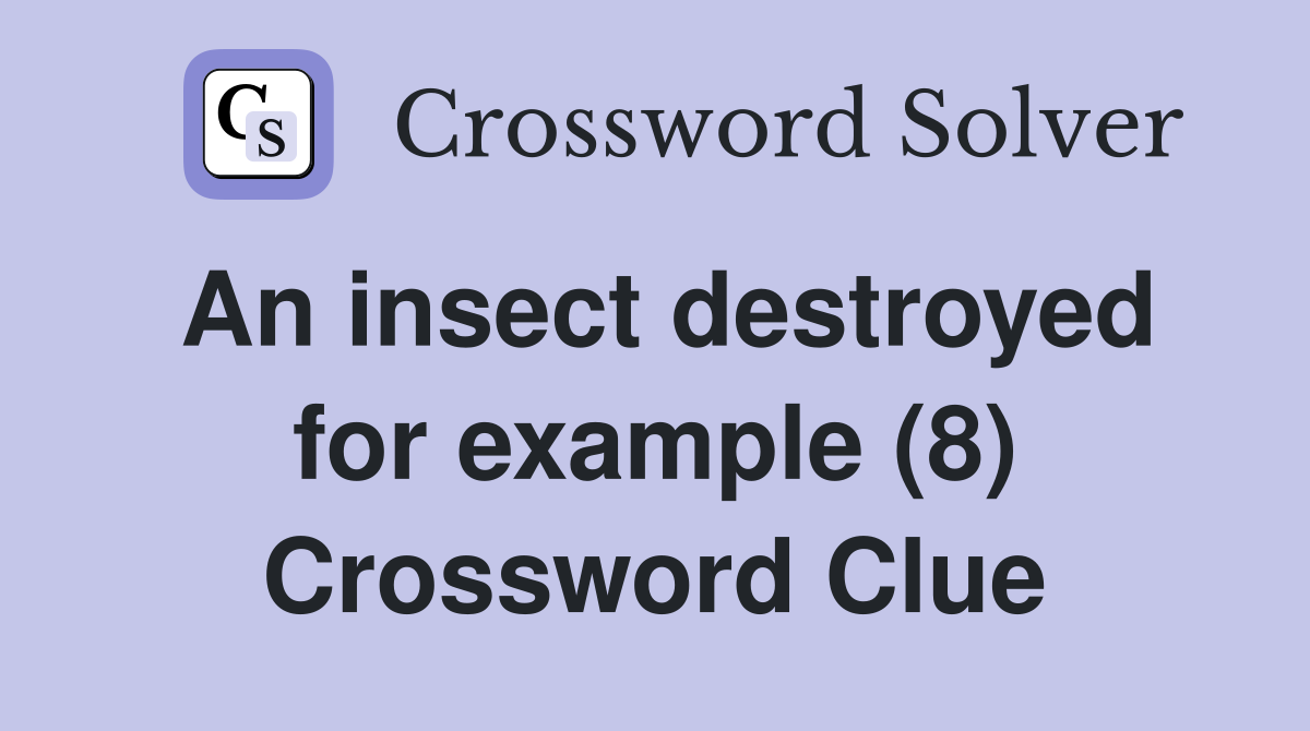 An insect destroyed for example (8) Crossword Clue