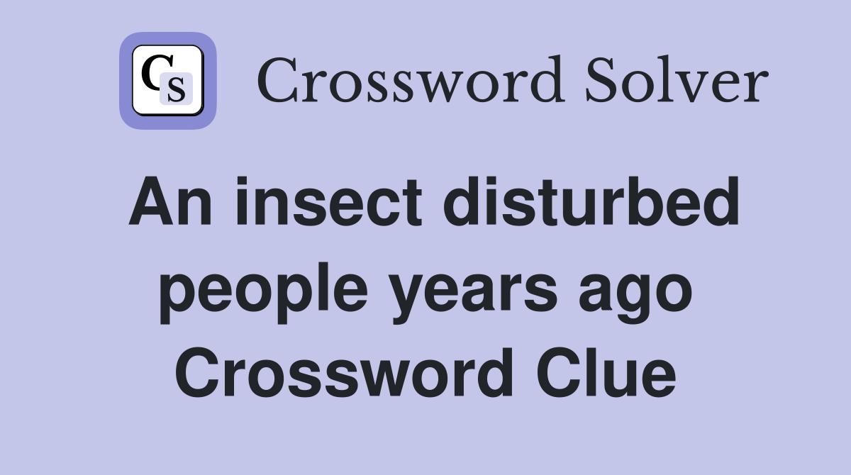 An insect disturbed people years ago Crossword Clue