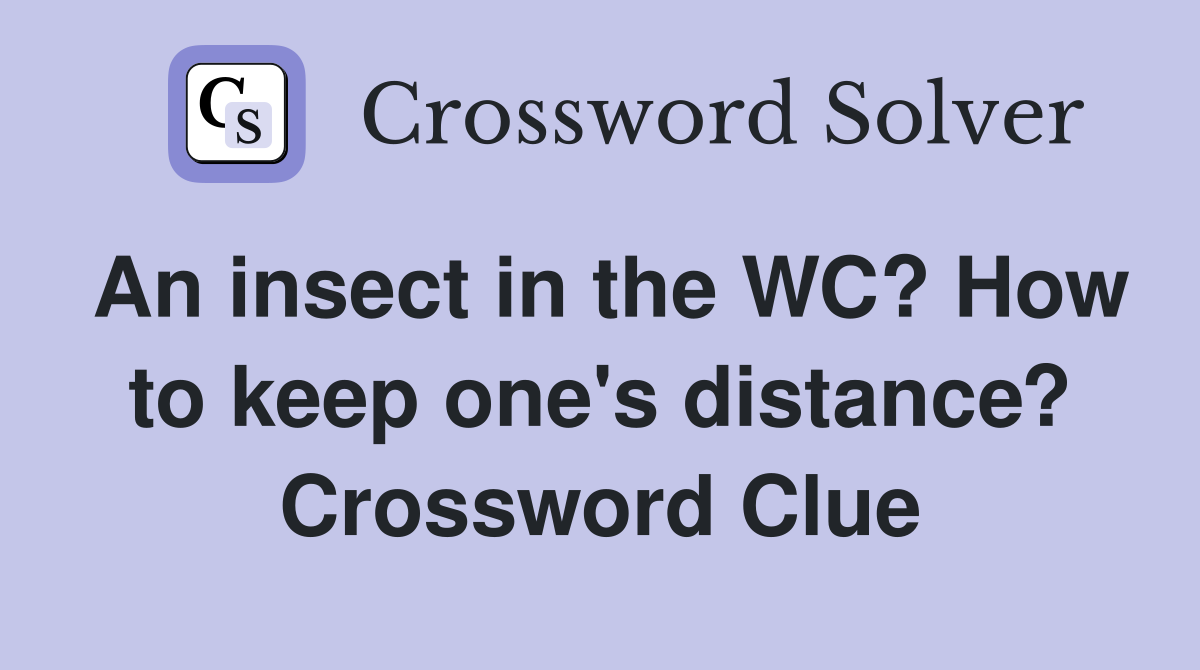 An insect in the WC? How to keep one's distance? Crossword Clue