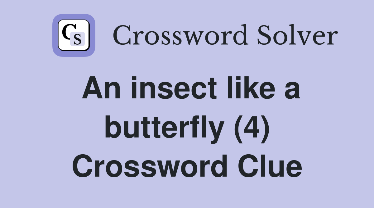 An insect like a butterfly (4) Crossword Clue