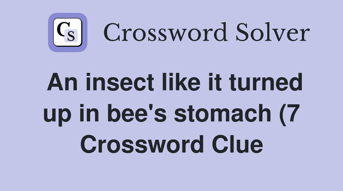An insect like it turned up in bee #39 s stomach (7) Crossword Clue An insect like it turned up in bee #39 s stomach (7) Crossword Clue