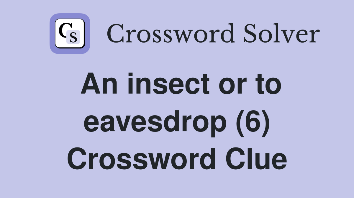 An insect or to eavesdrop (6) Crossword Clue