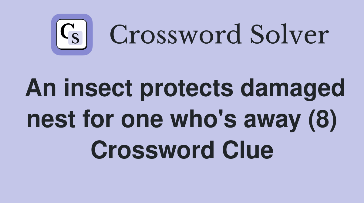 An insect protects damaged nest for one who's away (8) Crossword Clue