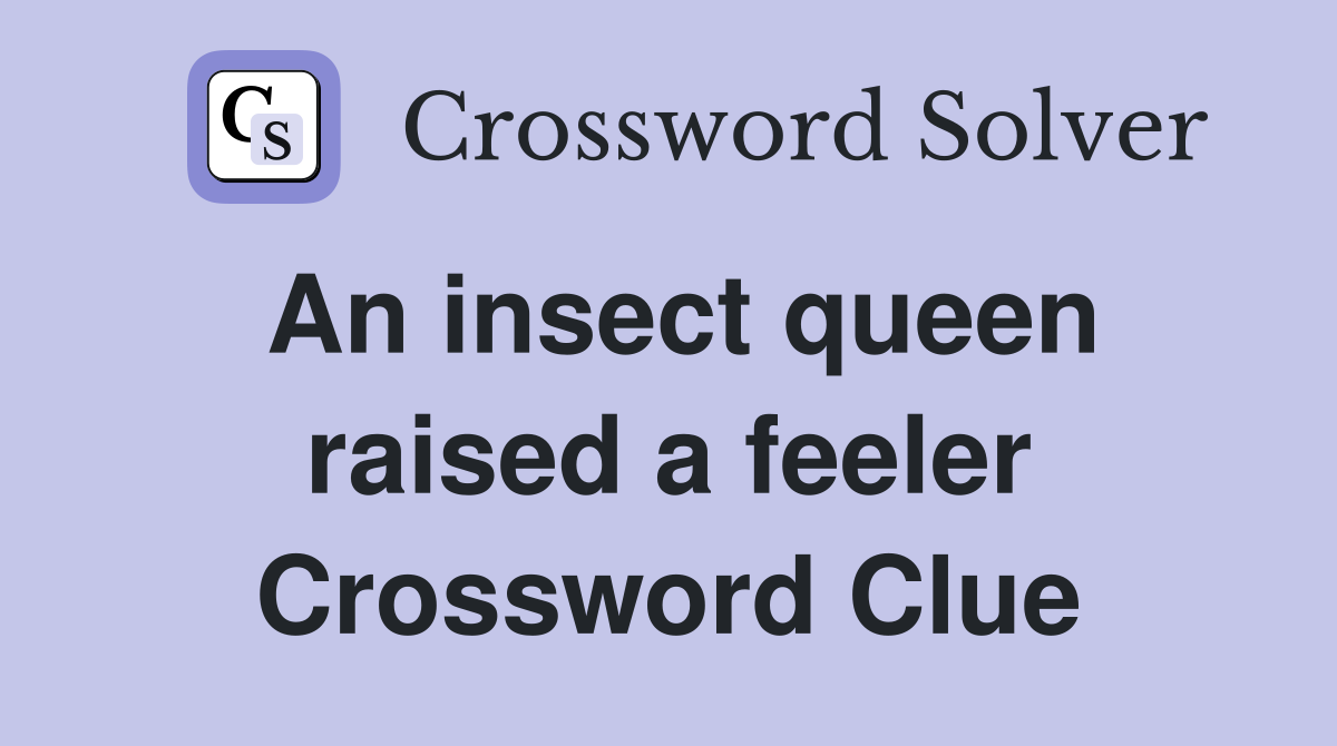 An insect queen raised a feeler Crossword Clue