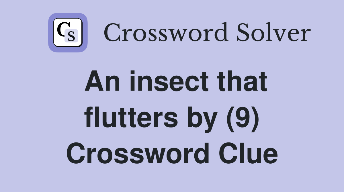 An insect that flutters by (9) Crossword Clue