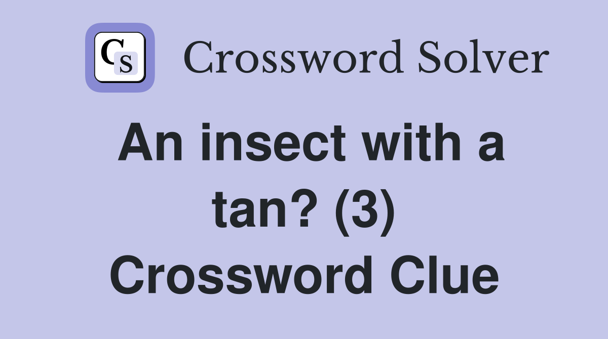 An insect with a tan? (3) Crossword Clue