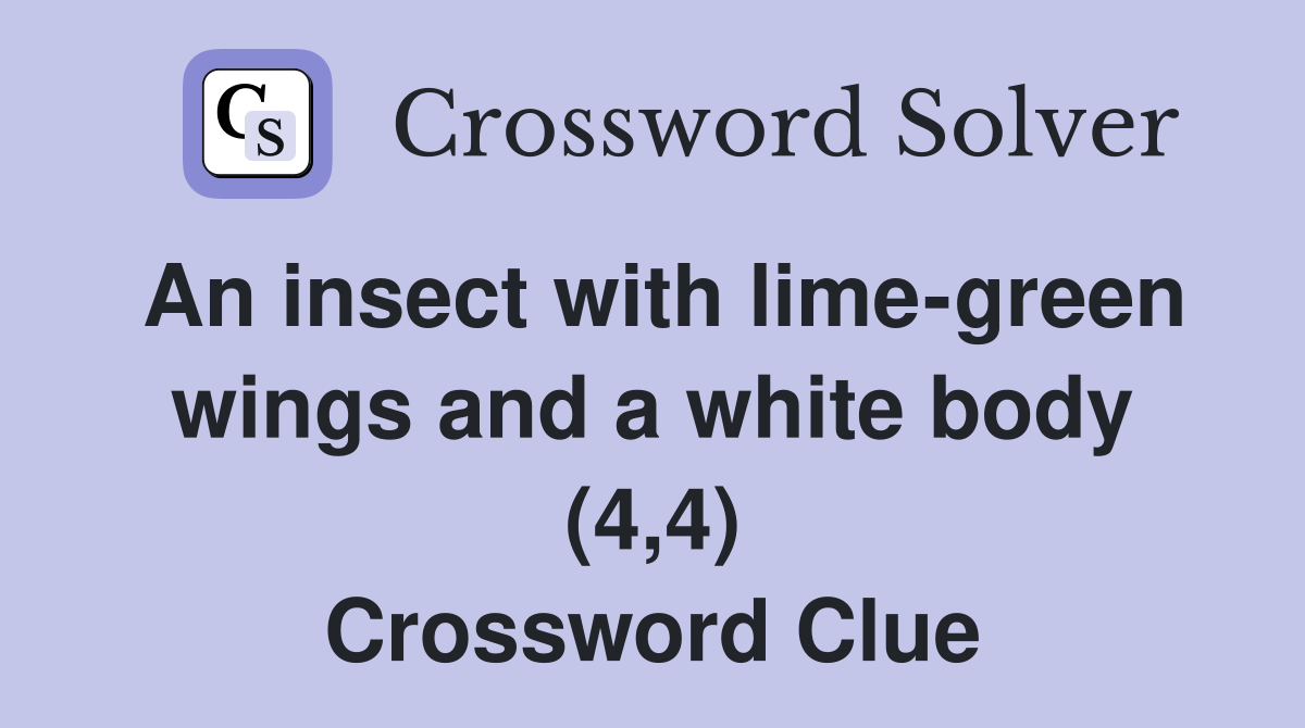 An insect with lime-green wings and a white body (4,4) Crossword Clue
