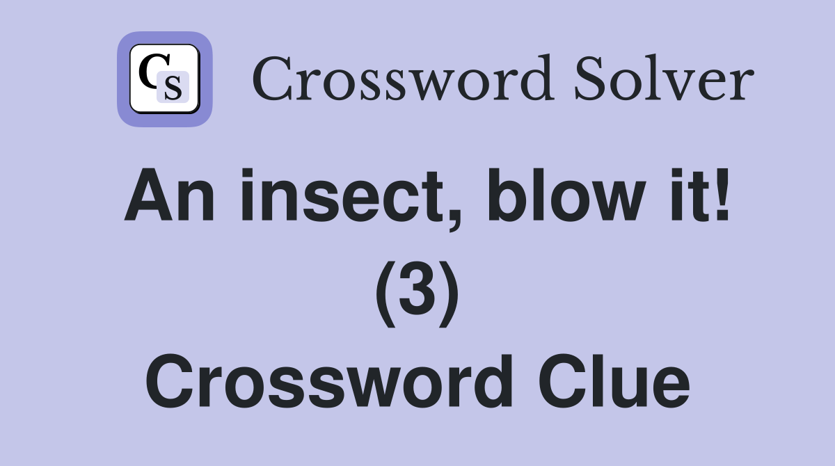 An insect, blow it! (3) Crossword Clue