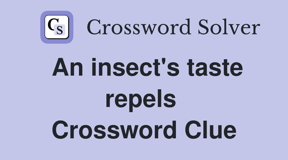 An insect's taste repels  Crossword Clue