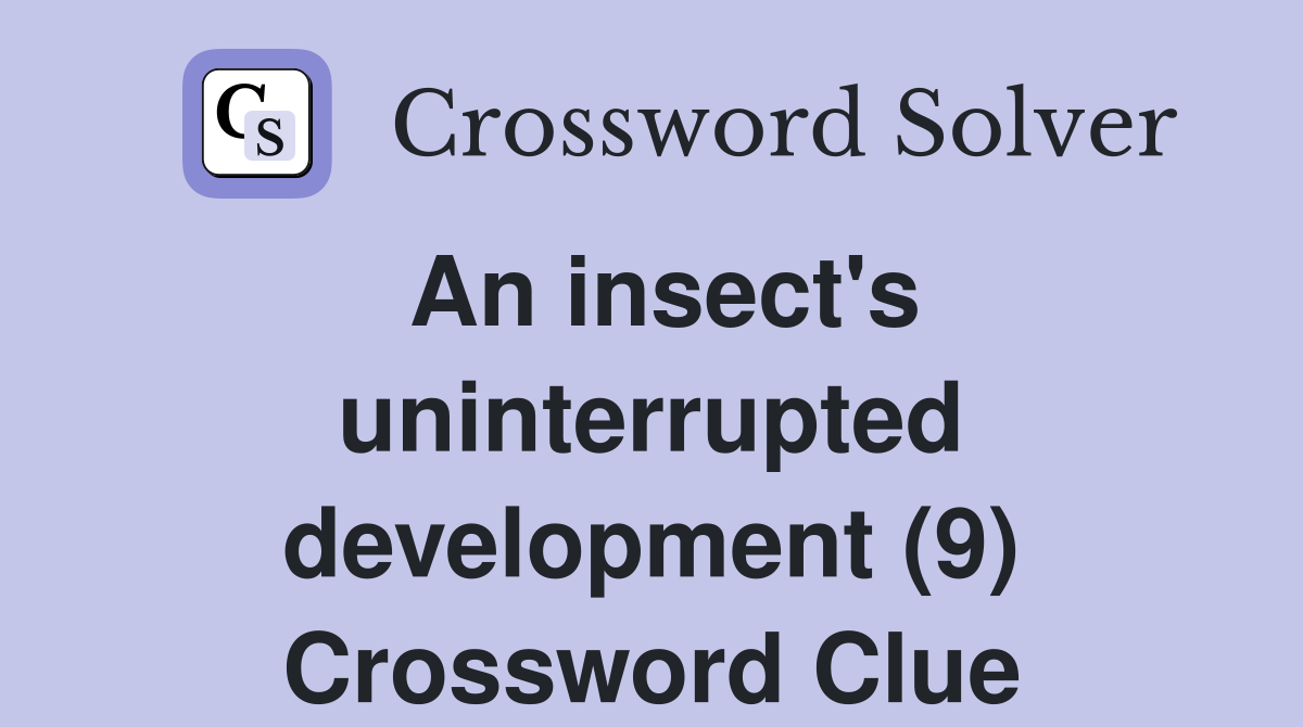 An insect's uninterrupted development (9) Crossword Clue