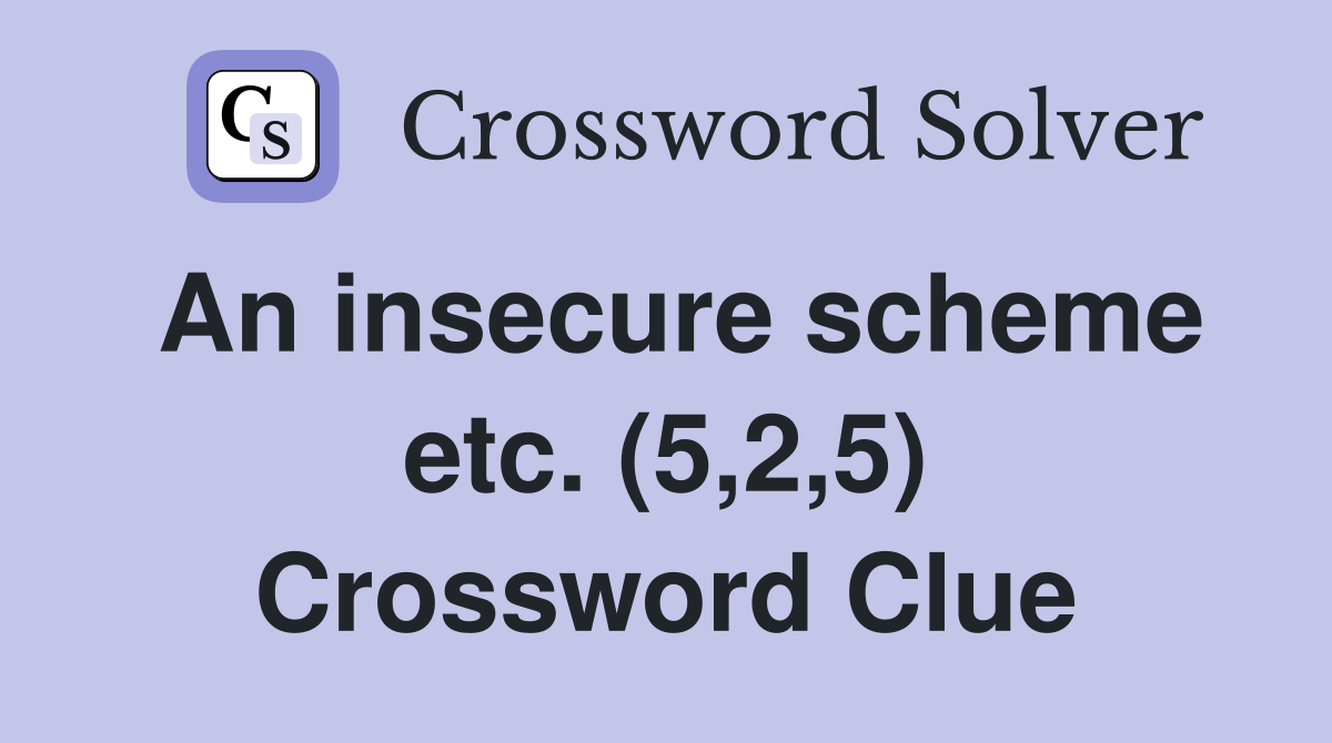An insecure scheme etc. (5,2,5) Crossword Clue