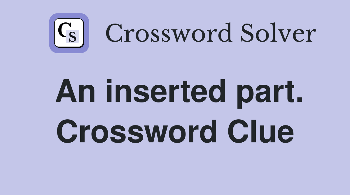 An inserted part. Crossword Clue