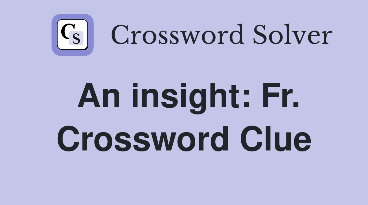An insight: Fr. Crossword Clue