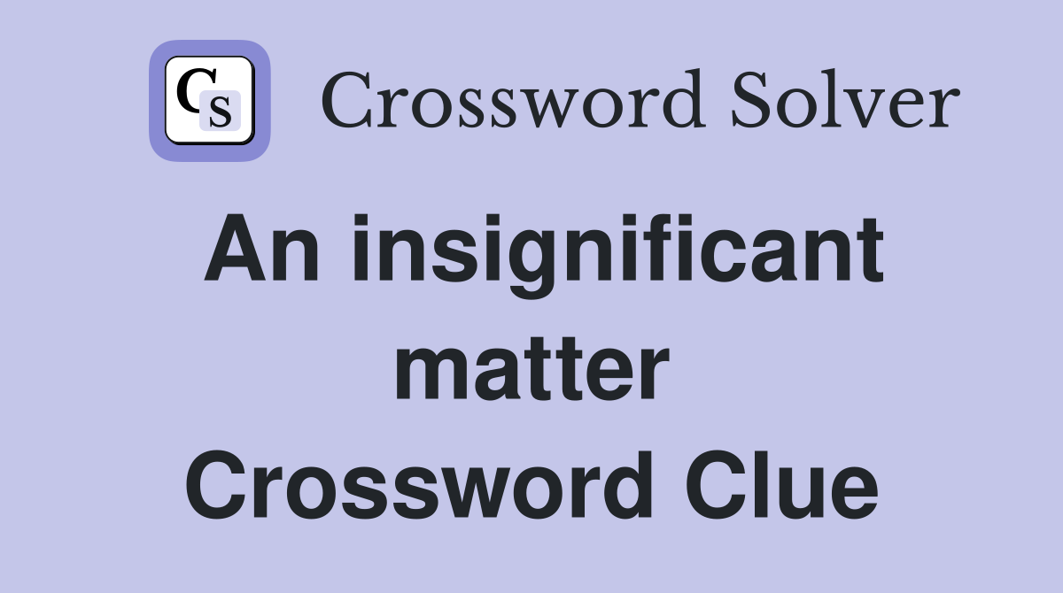 An insignificant matter Crossword Clue