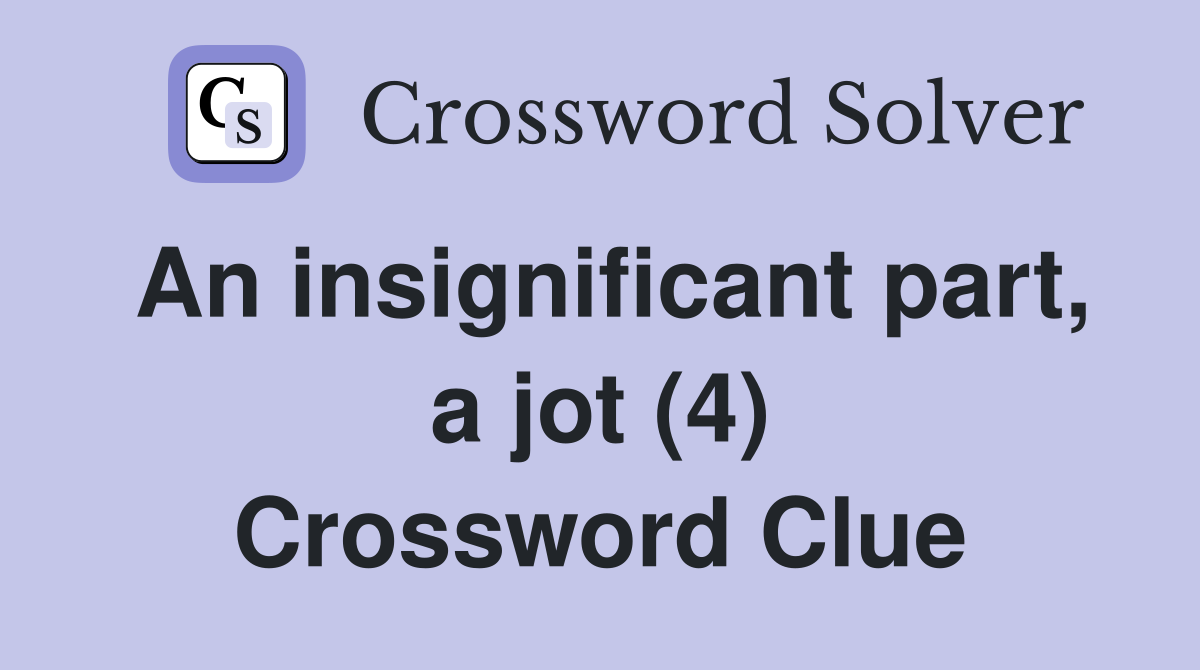 An insignificant part, a jot (4) Crossword Clue