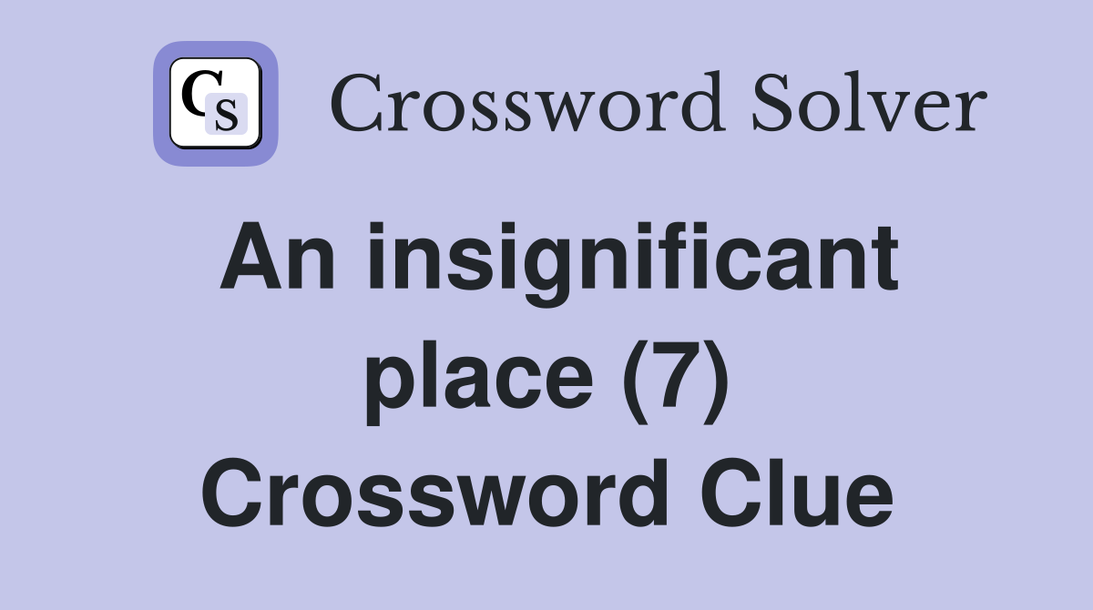 An insignificant place (7) Crossword Clue