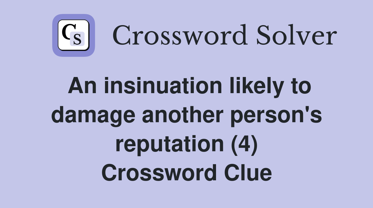 An insinuation likely to damage another person's reputation (4) Crossword Clue