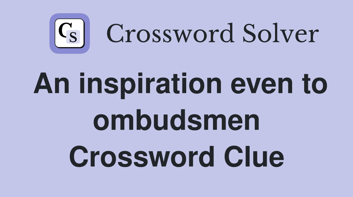 An inspiration even to ombudsmen Crossword Clue