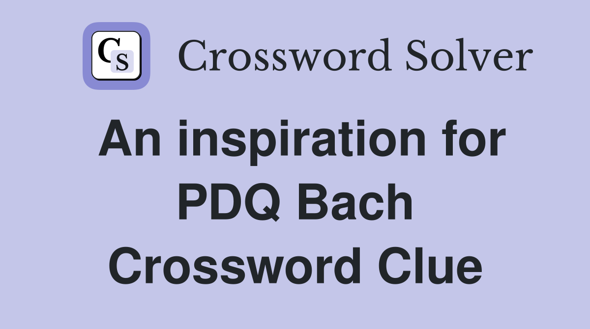 An inspiration for PDQ Bach Crossword Clue