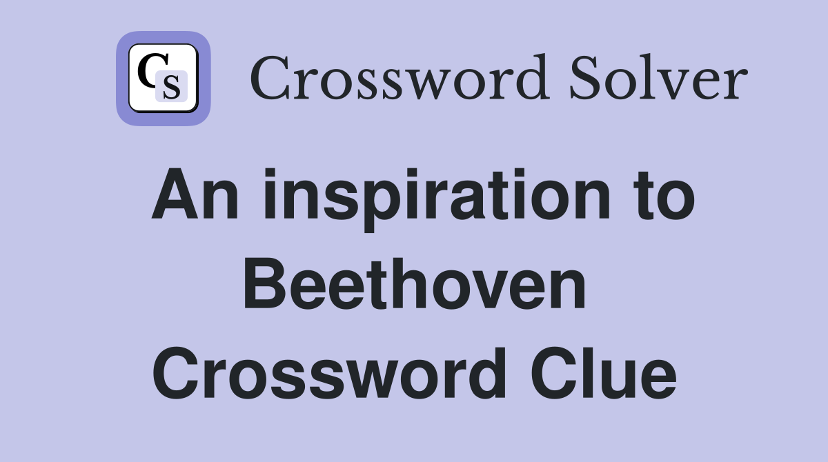 An inspiration to Beethoven Crossword Clue