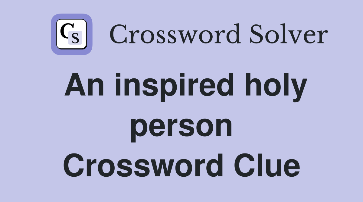 An inspired holy person Crossword Clue