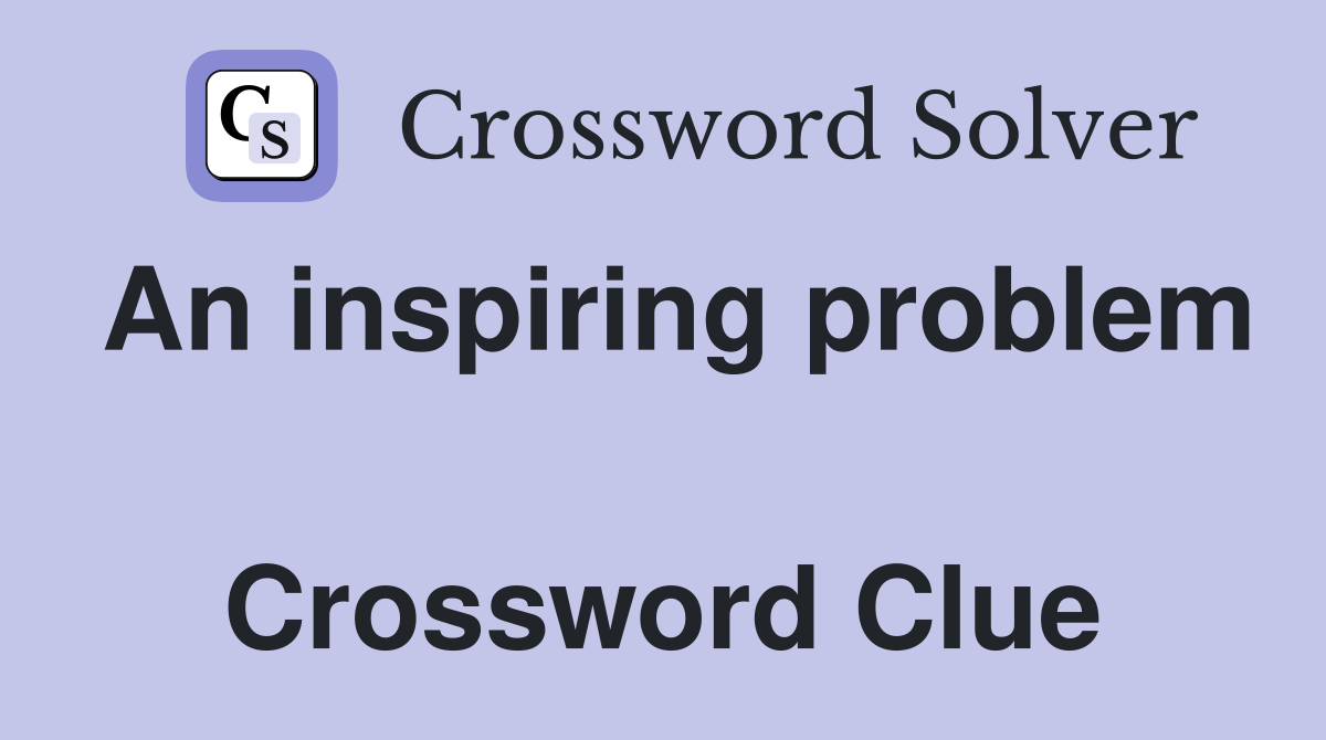 An inspiring problem  Crossword Clue