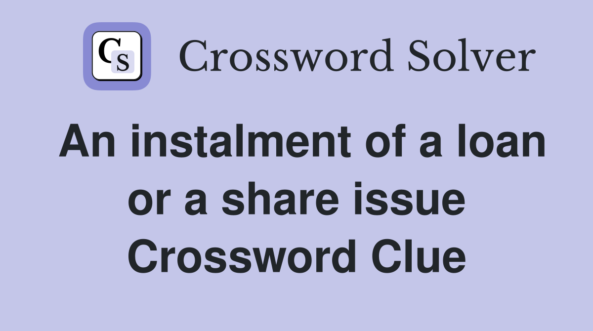 An instalment of a loan or a share issue Crossword Clue