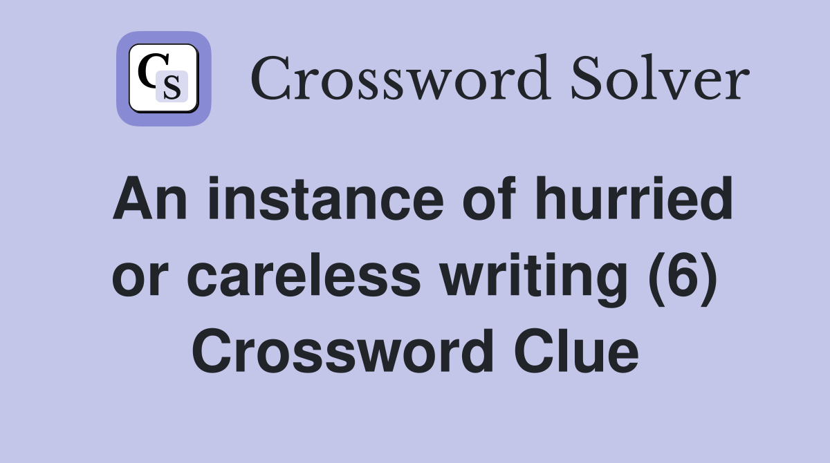 An instance of hurried or careless writing (6) Crossword Clue
