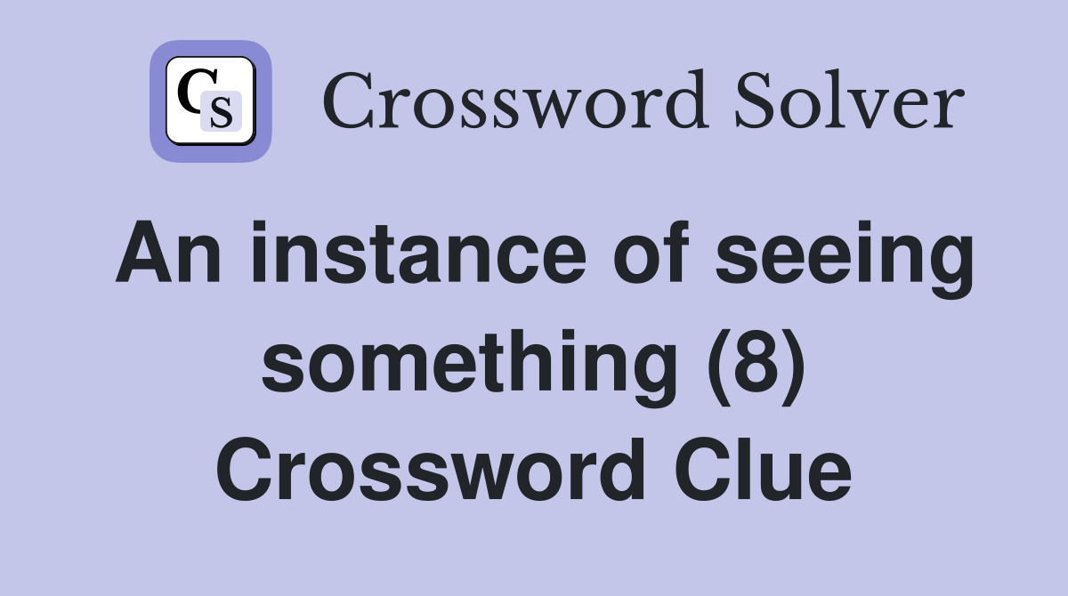 An instance of seeing something (8) Crossword Clue