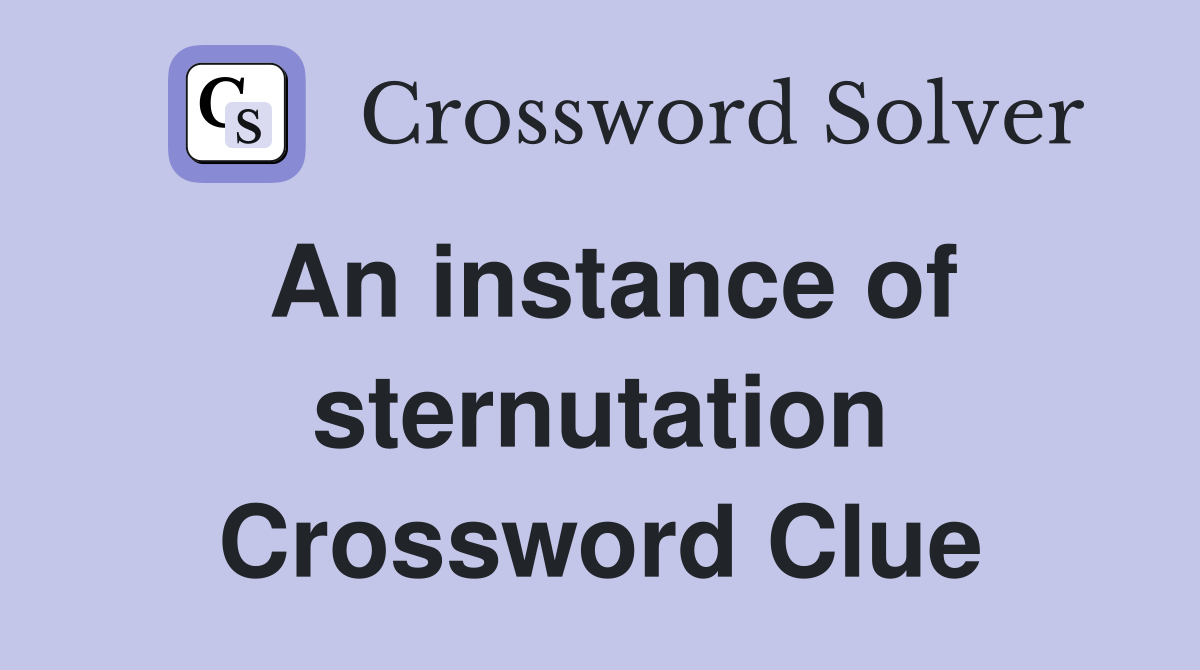 An instance of sternutation Crossword Clue
