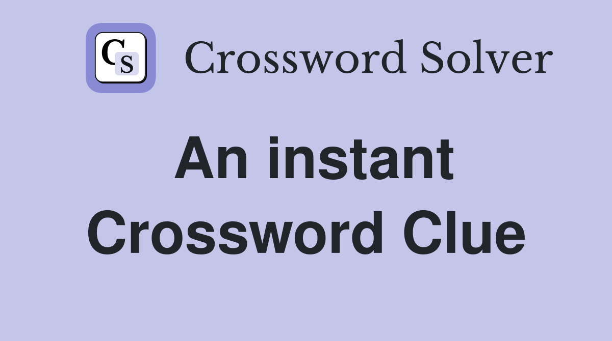 An instant Crossword Clue