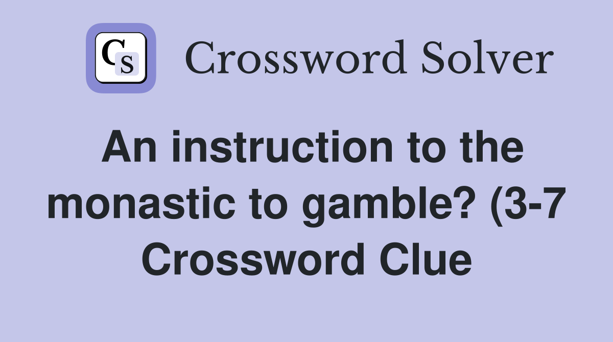 An instruction to the monastic to gamble? (3 7) Crossword Clue An instruction to the monastic to gamble? (3 7) Crossword Clue