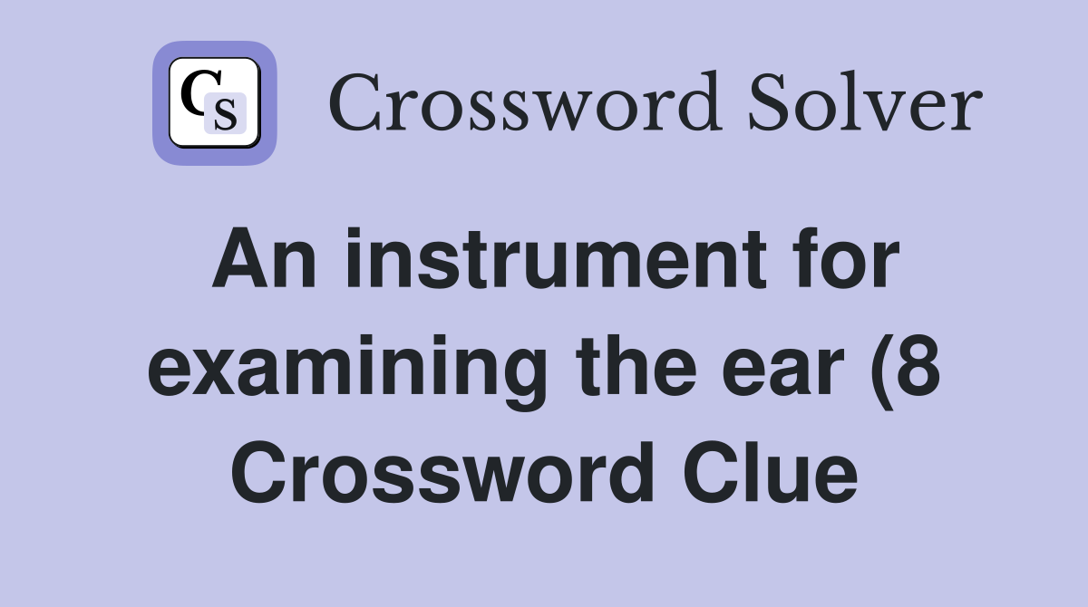 An instrument for examining the ear (8) Crossword Clue Answers An instrument for examining the ear (8) Crossword Clue Answers