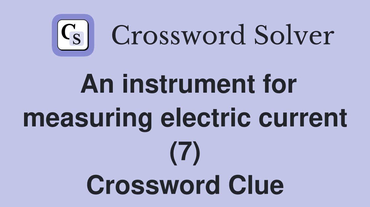 An instrument for measuring electric current (7) Crossword Clue