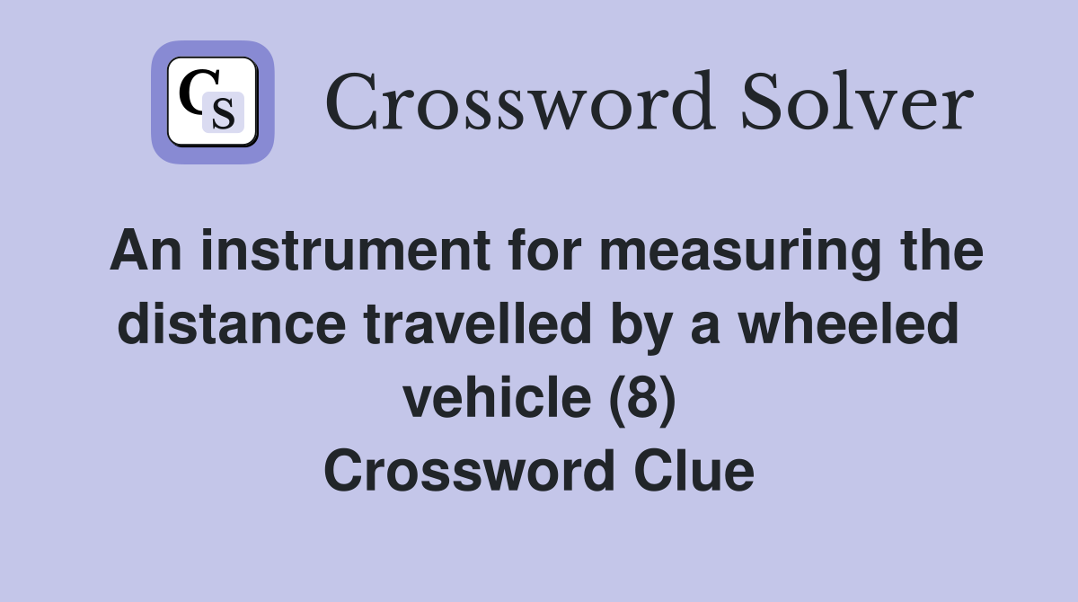 An instrument for measuring the distance travelled by a wheeled vehicle (8) Crossword Clue