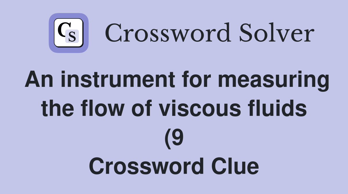 An instrument for measuring the flow of viscous fluids (9) Crossword An instrument for measuring the flow of viscous fluids (9) Crossword