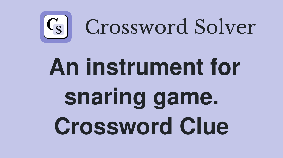 An instrument for snaring game. Crossword Clue