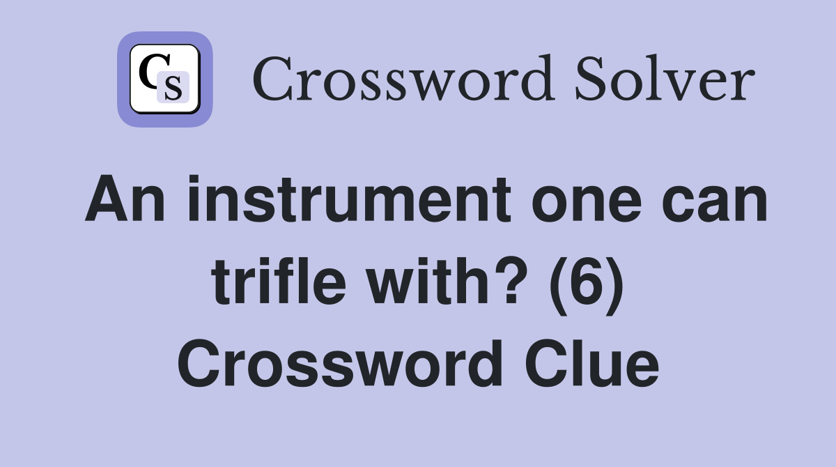 An instrument one can trifle with? (6) Crossword Clue