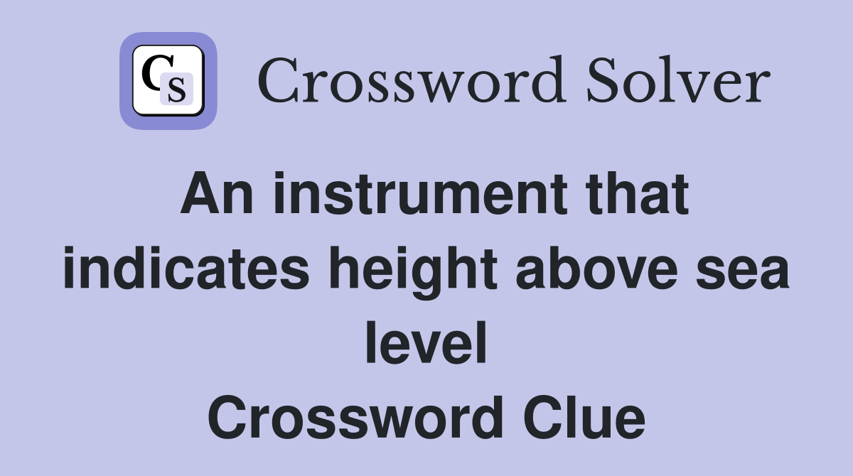 An instrument that indicates height above sea level Crossword Clue