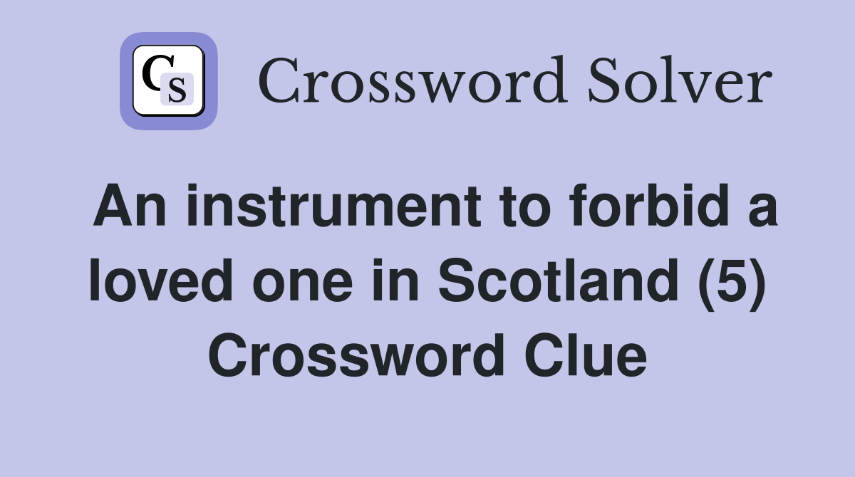 An instrument to forbid a loved one in Scotland (5) Crossword Clue