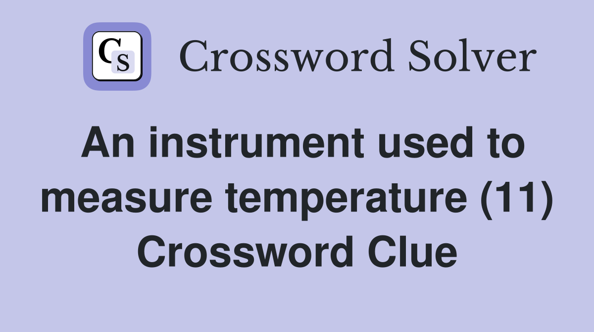 An instrument used to measure temperature (11) Crossword Clue