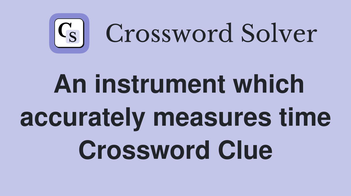 An instrument which accurately measures time Crossword Clue