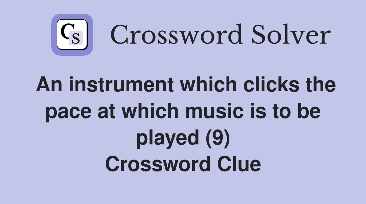 An instrument which clicks the pace at which music is to be played (9) Crossword Clue