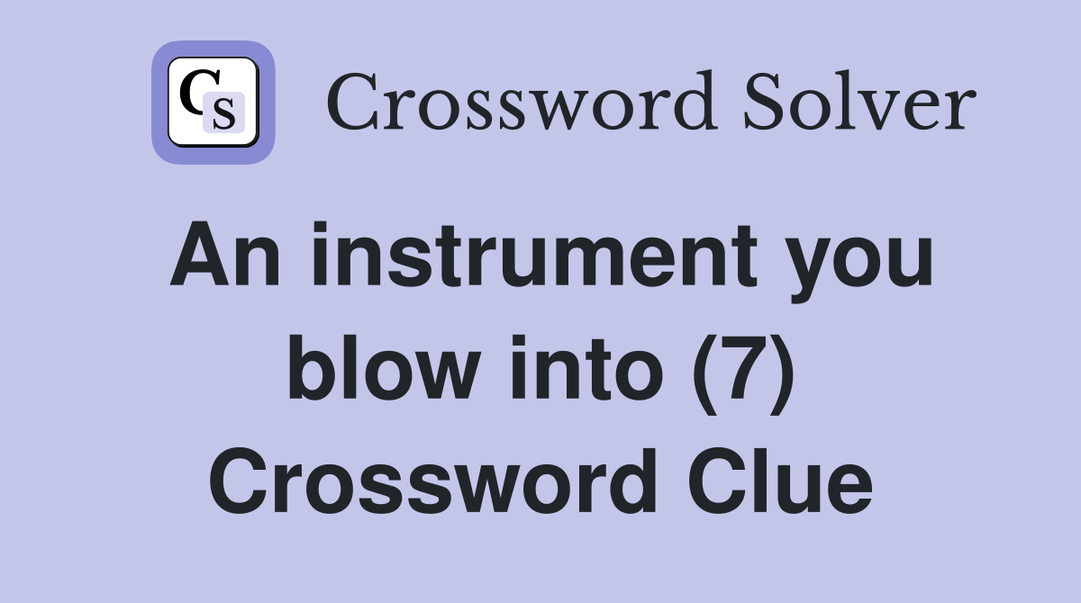 An instrument you blow into (7) Crossword Clue