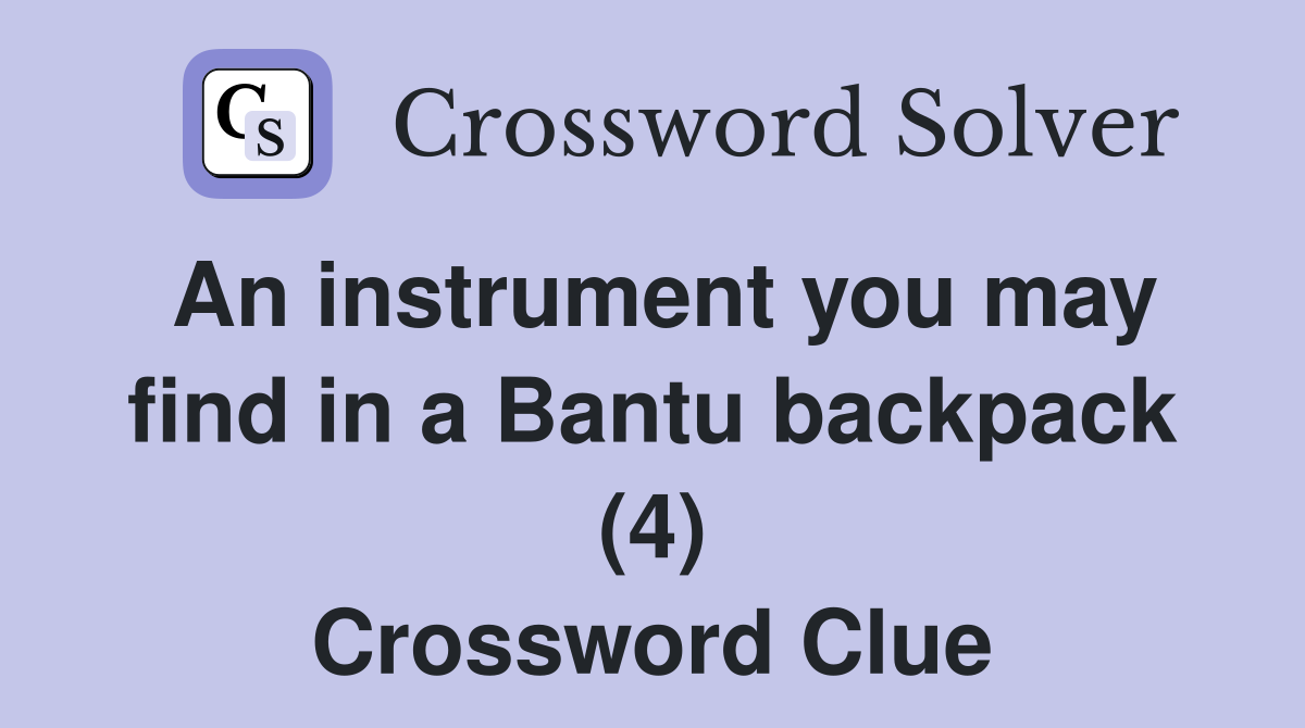 An instrument you may find in a Bantu backpack (4) Crossword Clue