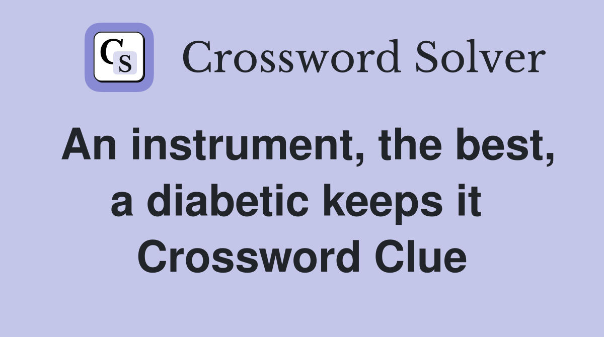 An instrument, the best, a diabetic keeps it  Crossword Clue